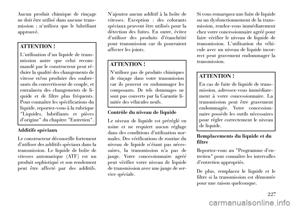 Lancia Flavia 2013  Notice dentretien (in French) Aucun produit chimique de rinçage
ne doit être utilisé dans aucune trans-
mission ; nutilisez que le lubrifiant
approuvé.ATTENTION !
Lutilisation dun liquide de trans-
mission autre que celui r