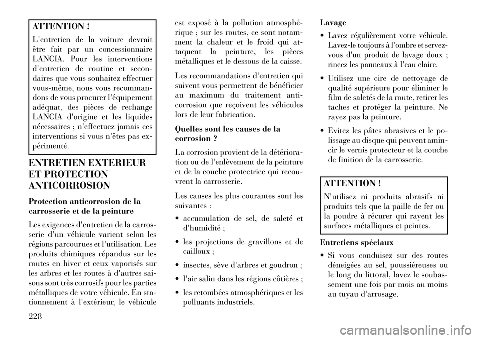 Lancia Flavia 2013  Notice dentretien (in French) ATTENTION !
Lentretien de la voiture devrait
être fait par un concessionnaire
LANCIA. Pour les interventions
dentretien de routine et secon-
daires que vous souhaitez effectuer
vous­même, nous vo