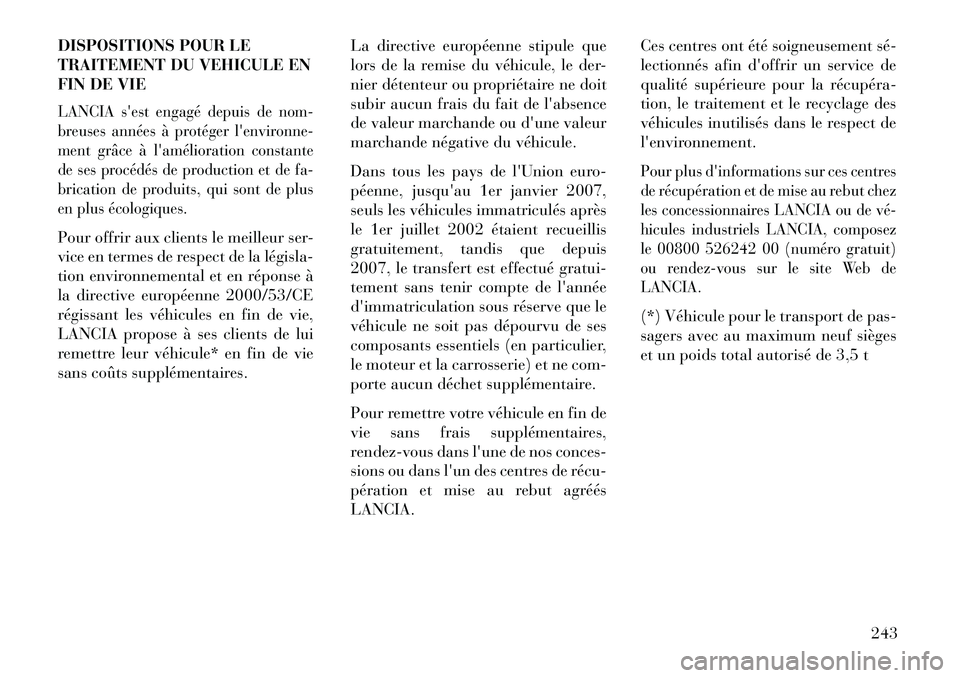 Lancia Flavia 2013  Notice dentretien (in French) DISPOSITIONS POUR LE
TRAITEMENT DU VEHICULE EN
FIN DE VIELANCIA sest engagé depuis de nom-
breuses années à protéger lenvironne-
ment grâce à lamélioration constante
de ses procédés de pro