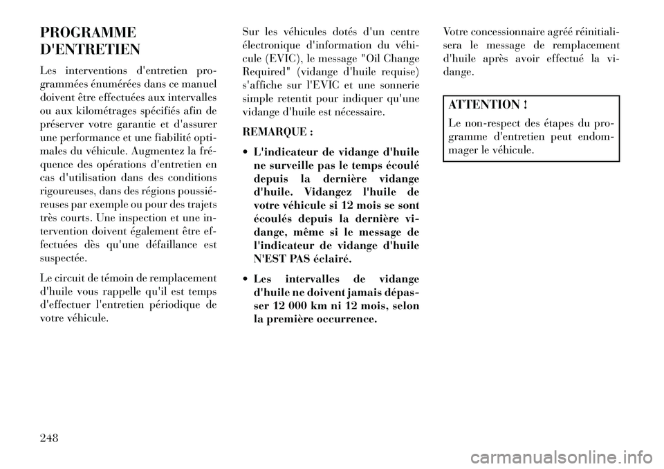 Lancia Flavia 2013  Notice dentretien (in French) PROGRAMME
DENTRETIEN
Les interventions dentretien pro-
grammées énumérées dans ce manuel
doivent être effectuées aux intervalles
ou aux kilométrages spécifiés afin de
préserver votre garan