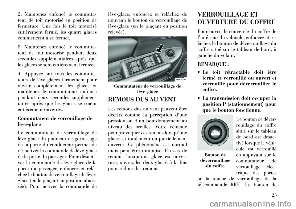 Lancia Flavia 2013 Notice dentretien (in French) 2. Maintenez enfoncé le commuta-
teur de toit motorisé en position de
fermeture. Une fois le toit motorisé
entièrement fermé, les quatre glaces
commencent à se fermer.
3. Maintenez enfoncé le c Lancia Flavia 2013 Notice dentretien (in French) 2. Maintenez enfoncé le commuta-
teur de toit motorisé en position de
fermeture. Une fois le toit motorisé
entièrement fermé, les quatre glaces
commencent à se fermer.
3. Maintenez enfoncé le c