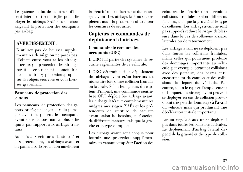 Lancia Flavia 2013 Notice dentretien (in French) Le système inclut des capteurs dim-
pact latéral qui sont réglés pour dé
ployer les airbags SAB lors de chocs
exigeant la protection des occupants
par airbag.AVERTISSEMENT !
Nutilisez pas de Lancia Flavia 2013 Notice dentretien (in French) Le système inclut des capteurs dim-
pact latéral qui sont réglés pour dé
ployer les airbags SAB lors de chocs
exigeant la protection des occupants
par airbag.AVERTISSEMENT !
Nutilisez pas de