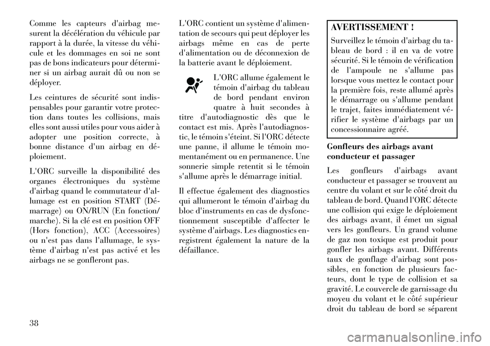 Lancia Flavia 2013 Notice dentretien (in French) Comme les capteurs dairbag me-
surent la décélération du véhicule par
rapport à la durée, la vitesse du véhi
cule et les dommages en soi ne sont
pas de bons indicateurs pour détermi
ner s Lancia Flavia 2013 Notice dentretien (in French) Comme les capteurs dairbag me-
surent la décélération du véhicule par
rapport à la durée, la vitesse du véhi
cule et les dommages en soi ne sont
pas de bons indicateurs pour détermi
ner s