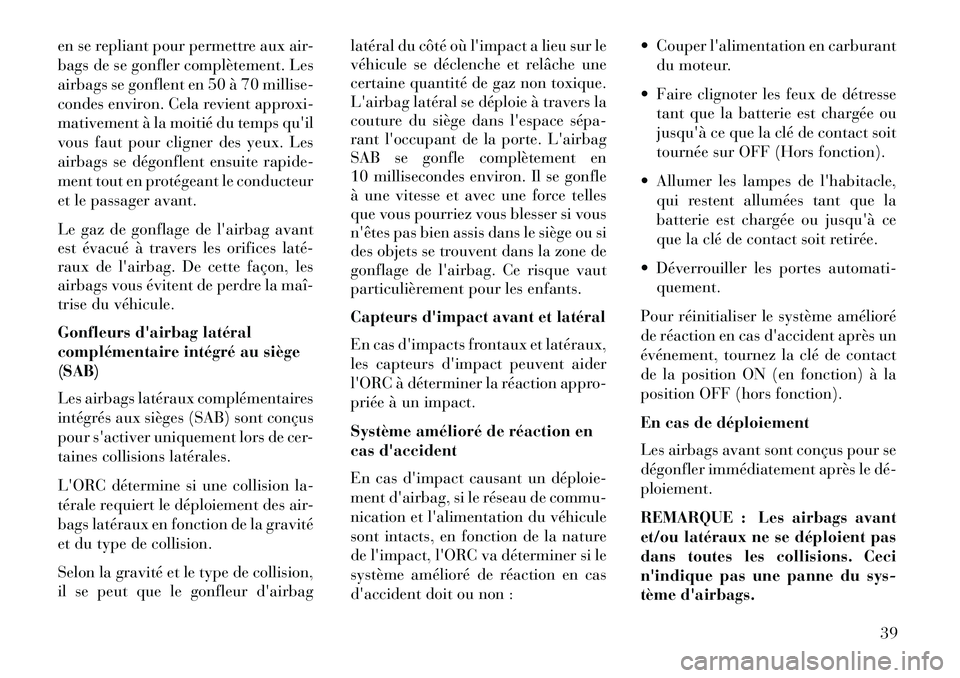 Lancia Flavia 2013 Notice dentretien (in French) en se repliant pour permettre aux air-
bags de se gonfler complètement. Les
airbags se gonflent en 50 à 70 millise-
condes environ. Cela revient approxi-
mativement à la moitié du temps quil
vous Lancia Flavia 2013 Notice dentretien (in French) en se repliant pour permettre aux air-
bags de se gonfler complètement. Les
airbags se gonflent en 50 à 70 millise-
condes environ. Cela revient approxi-
mativement à la moitié du temps quil
vous