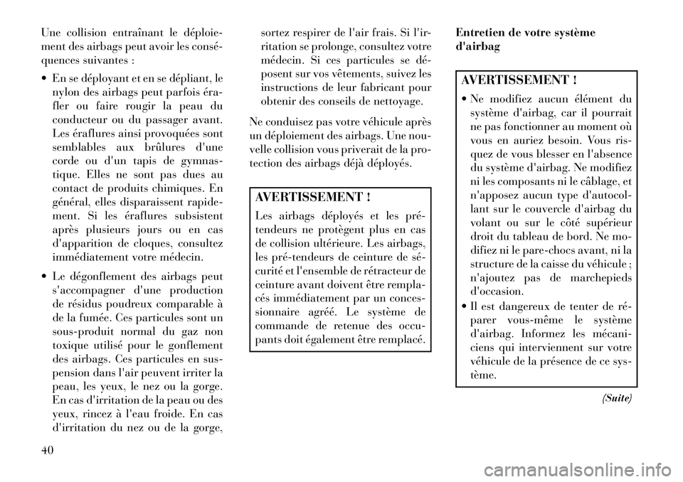 Lancia Flavia 2013 Notice dentretien (in French) Une collision entraînant le déploie
ment des airbags peut avoir les consé
quences suivantes :
En se déployant et en se dépliant, lenylon des airbags peut parfois éra
fler ou faire rougir Lancia Flavia 2013 Notice dentretien (in French) Une collision entraînant le déploie
ment des airbags peut avoir les consé
quences suivantes :
En se déployant et en se dépliant, lenylon des airbags peut parfois éra
fler ou faire rougir