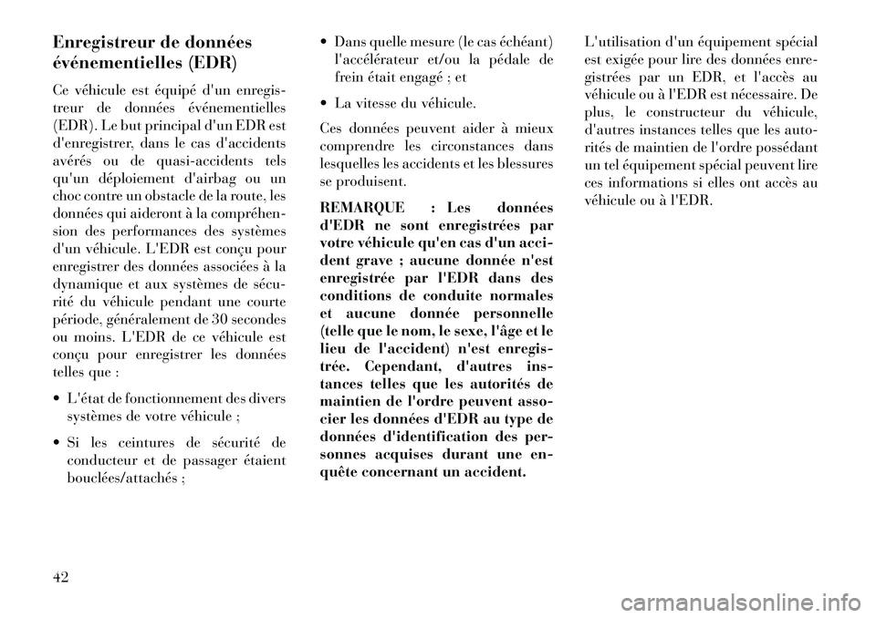 Lancia Flavia 2013 Notice dentretien (in French) Enregistreur de données
événementielles (EDR)
Ce véhicule est équipé dun enregis-
treur de données événementielles
(EDR). Le but principal dun EDR est
denregistrer, dans le cas daccidents Lancia Flavia 2013 Notice dentretien (in French) Enregistreur de données
événementielles (EDR)
Ce véhicule est équipé dun enregis-
treur de données événementielles
(EDR). Le but principal dun EDR est
denregistrer, dans le cas daccidents