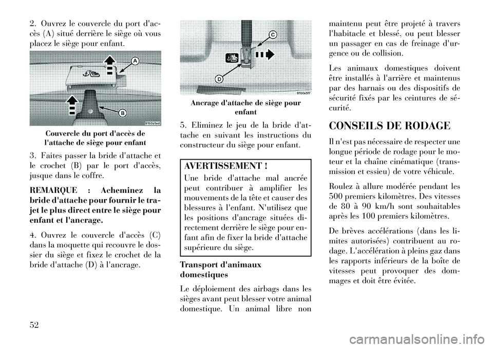 Lancia Flavia 2013 Notice dentretien (in French) 2. Ouvrez le couvercle du port dac-
cès (A) situé derrière le siège où vous
placez le siège pour enfant.
3. Faites passer la bride dattache et
le crochet (B) par le port daccès,
jusque dans Lancia Flavia 2013 Notice dentretien (in French) 2. Ouvrez le couvercle du port dac-
cès (A) situé derrière le siège où vous
placez le siège pour enfant.
3. Faites passer la bride dattache et
le crochet (B) par le port daccès,
jusque dans