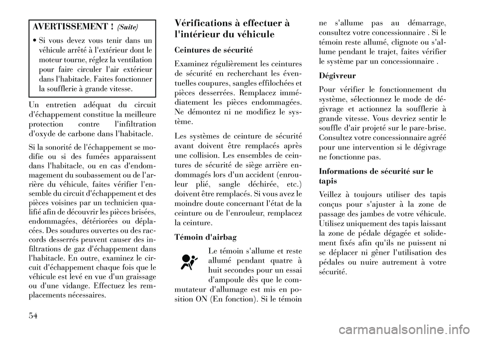 Lancia Flavia 2013 Notice dentretien (in French) AVERTISSEMENT !(Suite)
Si vous devez vous tenir dans un
véhicule arrêté à lextérieur dont le
moteur tourne, réglez la ventilation
pour faire circuler lair extérieur
dans lhabitacle. Faites Lancia Flavia 2013 Notice dentretien (in French) AVERTISSEMENT !(Suite)
Si vous devez vous tenir dans un
véhicule arrêté à lextérieur dont le
moteur tourne, réglez la ventilation
pour faire circuler lair extérieur
dans lhabitacle. Faites