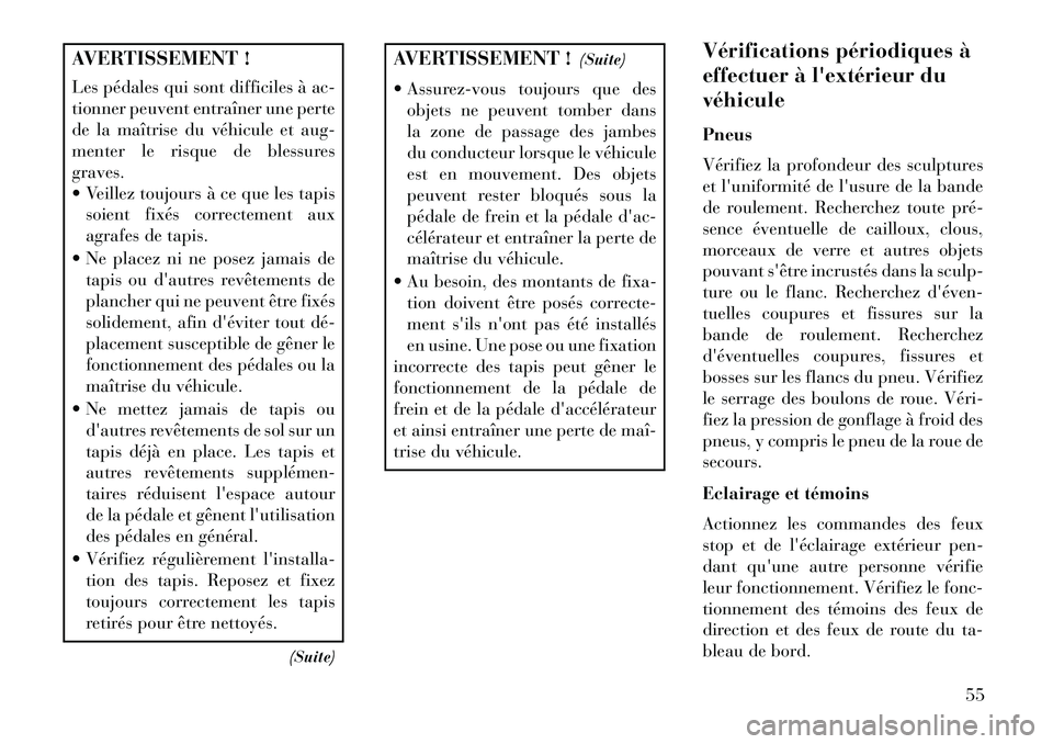 Lancia Flavia 2013 Notice dentretien (in French) AVERTISSEMENT !
Les pédales qui sont difficiles à ac-
tionner peuvent entraîner une perte
de la maîtrise du véhicule et aug-
menter le risque de blessures
graves.
Veillez toujours à ce que les Lancia Flavia 2013 Notice dentretien (in French) AVERTISSEMENT !
Les pédales qui sont difficiles à ac-
tionner peuvent entraîner une perte
de la maîtrise du véhicule et aug-
menter le risque de blessures
graves.
Veillez toujours à ce que les