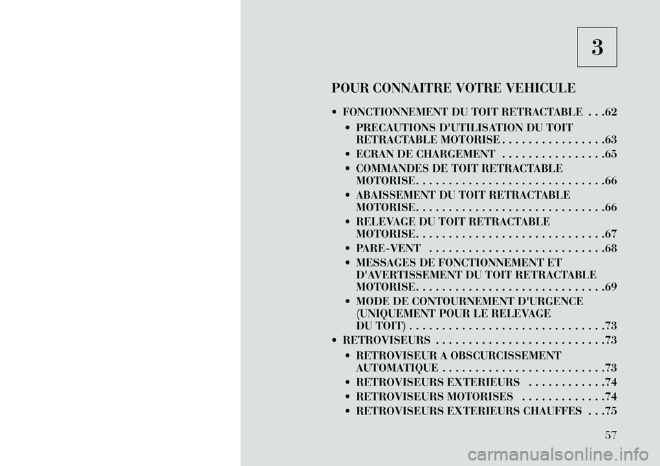 Lancia Flavia 2013 Notice dentretien (in French) 3
POUR CONNAITRE VOTRE VEHICULE
FONCTIONNEMENT DU TOIT RETRACTABLE . . .62 PRECAUTIONS DUTILISATION DU TOITRETRACTABLE MOTORISE . . . . . . . . . . . . . . . .63
ECRAN DE CHARGEMENT . . . . . . Lancia Flavia 2013 Notice dentretien (in French) 3
POUR CONNAITRE VOTRE VEHICULE
FONCTIONNEMENT DU TOIT RETRACTABLE . . .62 PRECAUTIONS DUTILISATION DU TOITRETRACTABLE MOTORISE . . . . . . . . . . . . . . . .63
ECRAN DE CHARGEMENT . . . . . .