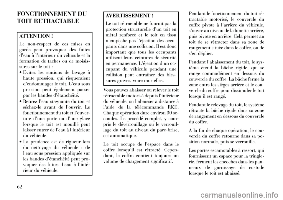 Lancia Flavia 2013 Notice dentretien (in French) FONCTIONNEMENT DU
TOIT RETRACTABLEATTENTION !
Le non-respect de ces mises en
garde peut provoquer des fuites
deau à lintérieur du véhicule et la
formation de taches ou de moisis-
sures sur le toi Lancia Flavia 2013 Notice dentretien (in French) FONCTIONNEMENT DU
TOIT RETRACTABLEATTENTION !
Le non-respect de ces mises en
garde peut provoquer des fuites
deau à lintérieur du véhicule et la
formation de taches ou de moisis-
sures sur le toi