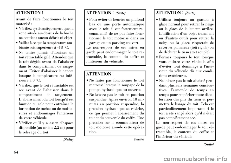 Lancia Flavia 2013 Notice dentretien (in French) ATTENTION !
Avant de faire fonctionner le toit
motorisé :
Vérifiez systématiquement que lazone située au-dessus de la bâche
ne contient aucun débris ni objet.
Veillez à ce que la températur Lancia Flavia 2013 Notice dentretien (in French) ATTENTION !
Avant de faire fonctionner le toit
motorisé :
Vérifiez systématiquement que lazone située au-dessus de la bâche
ne contient aucun débris ni objet.
Veillez à ce que la températur