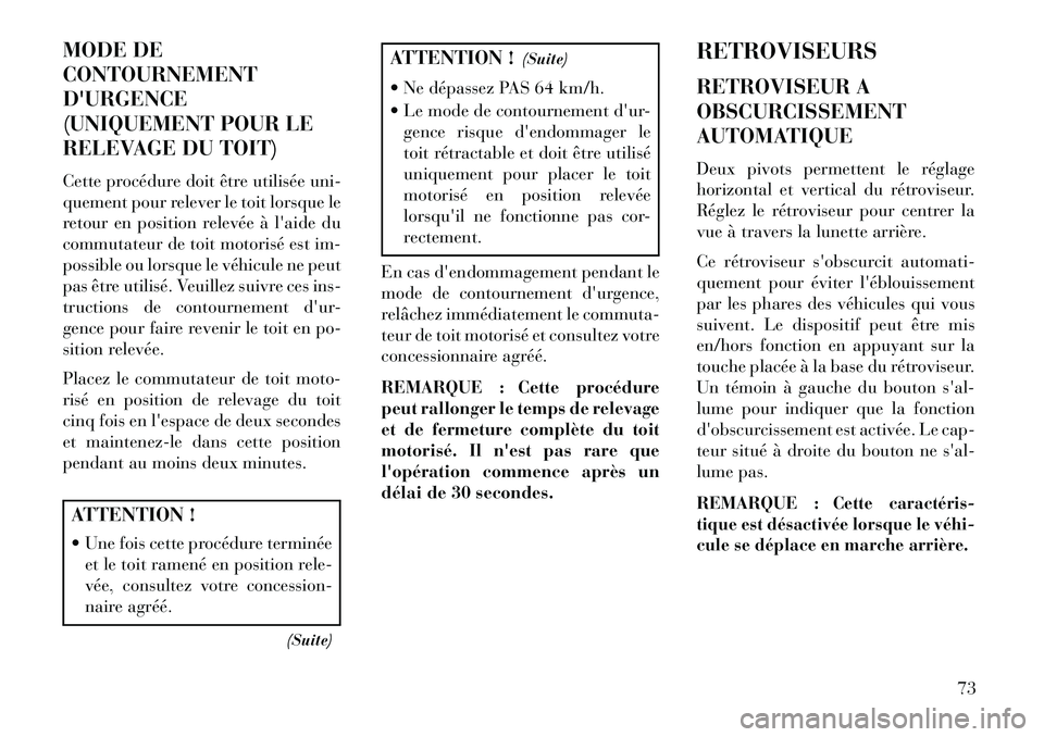 Lancia Flavia 2013  Notice dentretien (in French) MODE DE
CONTOURNEMENT
DURGENCE
(UNIQUEMENT POUR LE
RELEVAGE DU TOIT)
Cette procédure doit être utilisée uni-
quement pour relever le toit lorsque le
retour en position relevée à laide du
commut