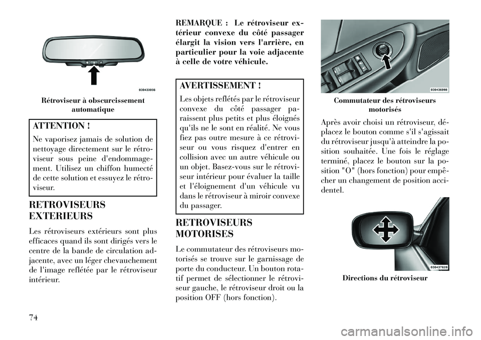 Lancia Flavia 2013  Notice dentretien (in French) ATTENTION !
Ne vaporisez jamais de solution de
nettoyage directement sur le rétro-
viseur sous peine dendommage-
ment. Utilisez un chiffon humecté
de cette solution et essuyez le rétro-
viseur.
RE