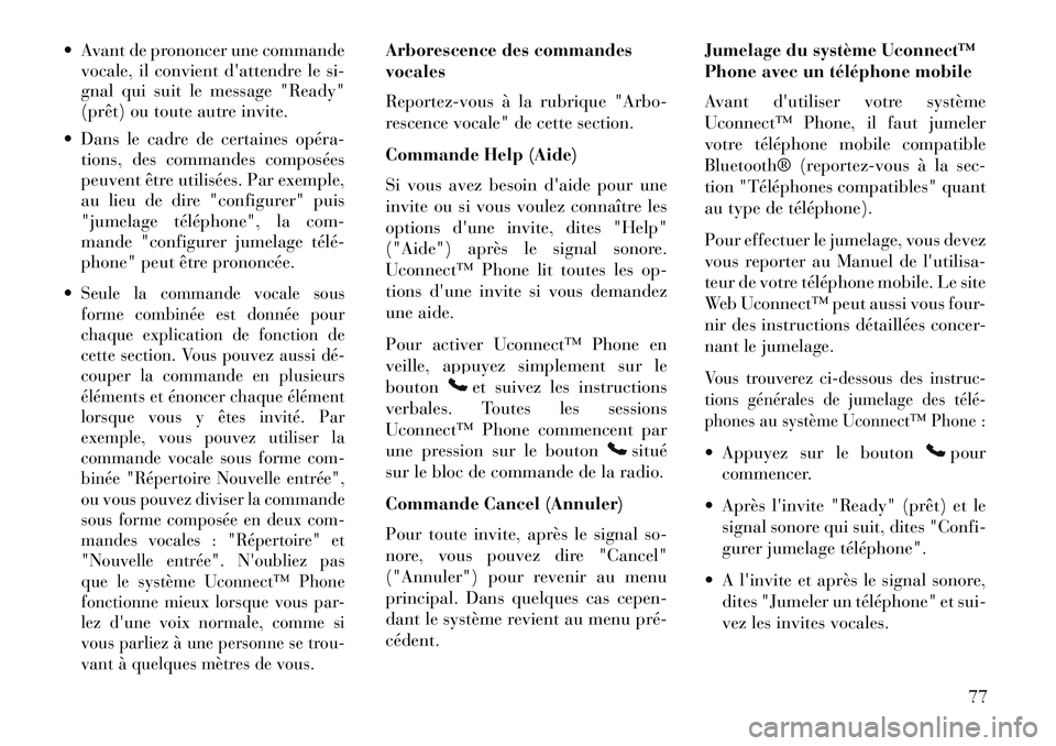 Lancia Flavia 2013  Notice dentretien (in French)  Avant de prononcer une commandevocale, il convient dattendre le si-
gnal qui suit le message "Ready"
(prêt) ou toute autre invite.
 Dans le cadre de certaines opéra­ tions, des commandes compos