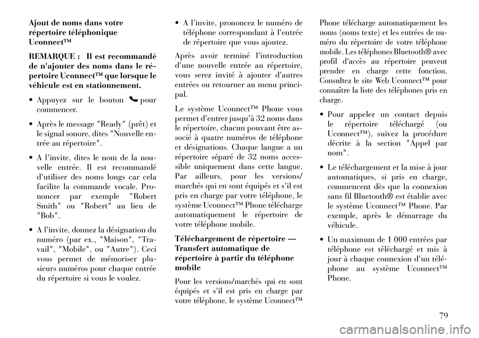 Lancia Flavia 2013  Notice dentretien (in French) Ajout de noms dans votre
répertoire téléphonique
Uconnect™
REMARQUE : Il est recommandé
de najouter des noms dans le ré­
pertoire Uconnect™ que lorsque le
véhicule est en stationnement.
 