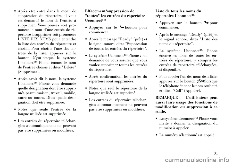 Lancia Flavia 2013  Notice dentretien (in French)  Après être entré dans le menu desuppression du répertoire, il vous
est demandé le nom de lentrée à
supprimer. Vous pouvez soit pro-
noncer le nom dune entrée de ré­
pertoire à supprimer