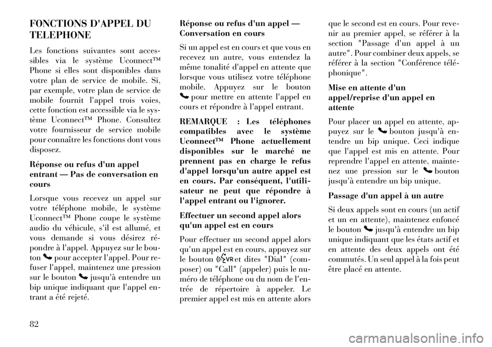 Lancia Flavia 2013  Notice dentretien (in French) FONCTIONS DAPPEL DU
TELEPHONE
Les fonctions suivantes sont acces-
sibles via le système Uconnect™
Phone si elles sont disponibles dans
votre plan de service de mobile. Si,
par exemple, votre plan 