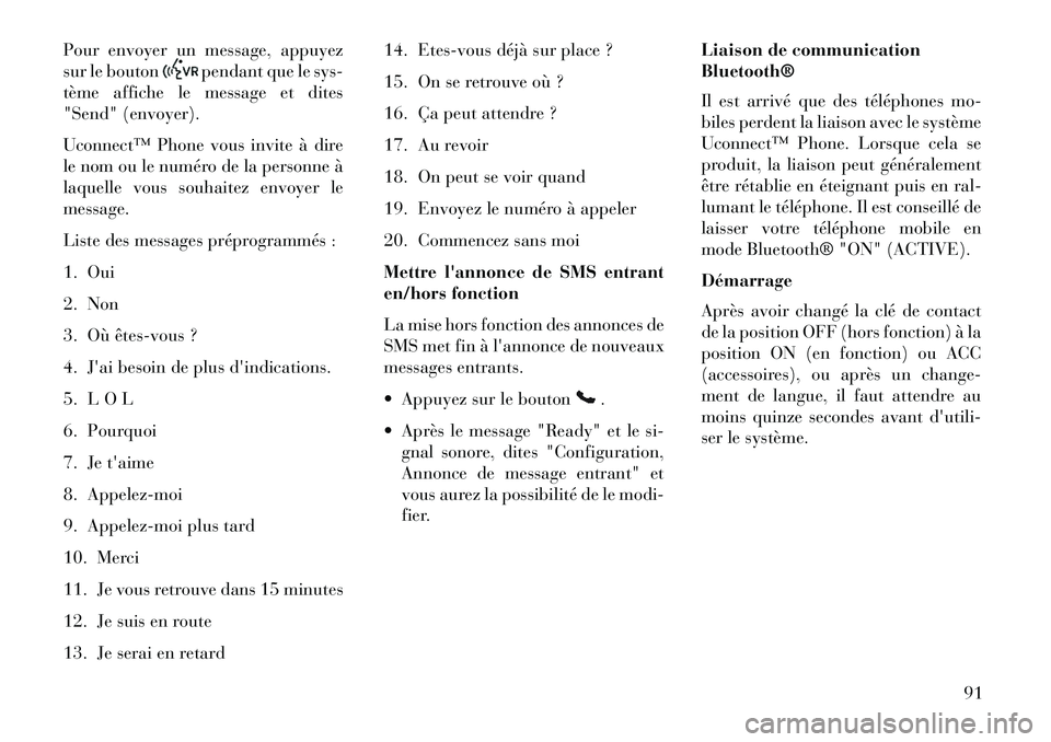 Lancia Flavia 2013 Notice dentretien (in French) Pour envoyer un message, appuyez
sur le bouton
pendant que le sys-
tème affiche le message et dites
"Send" (envoyer).
Uconnect™ Phone vous invite à dire
le nom ou le numéro de la personne à
laqu Lancia Flavia 2013 Notice dentretien (in French) Pour envoyer un message, appuyez
sur le bouton
pendant que le sys-
tème affiche le message et dites
"Send" (envoyer).
Uconnect™ Phone vous invite à dire
le nom ou le numéro de la personne à
laqu