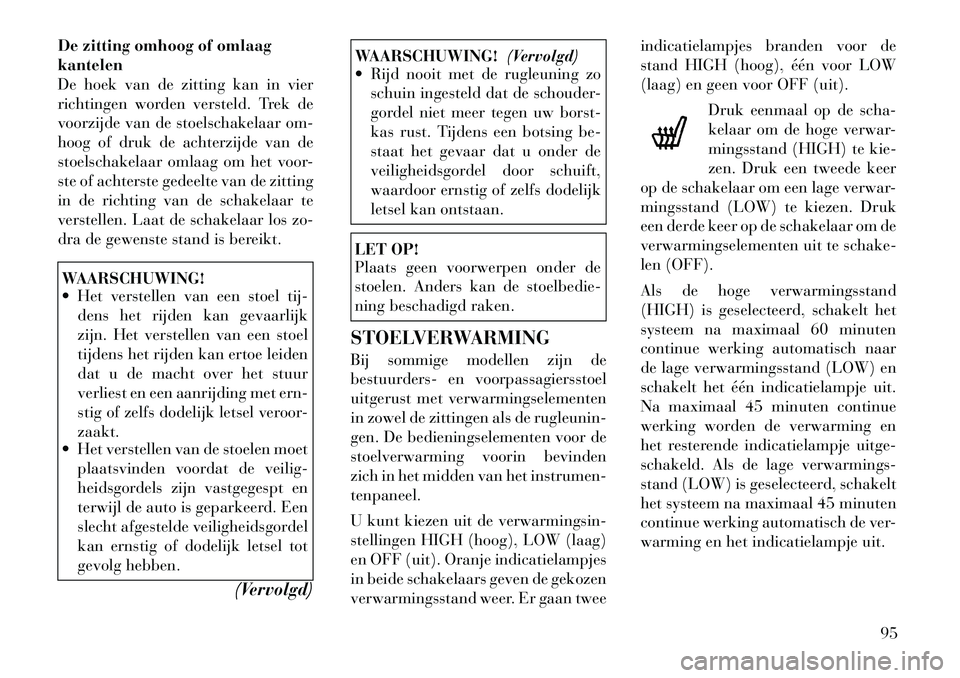 Lancia Flavia 2012  Instructieboek (in Dutch) De zitting omhoog of omlaag
kantelen
De hoek van de zitting kan in vier
richtingen worden versteld. Trek de
voorzijde van de stoelschakelaar om-
hoog of druk de achterzijde van de
stoelschakelaar omla