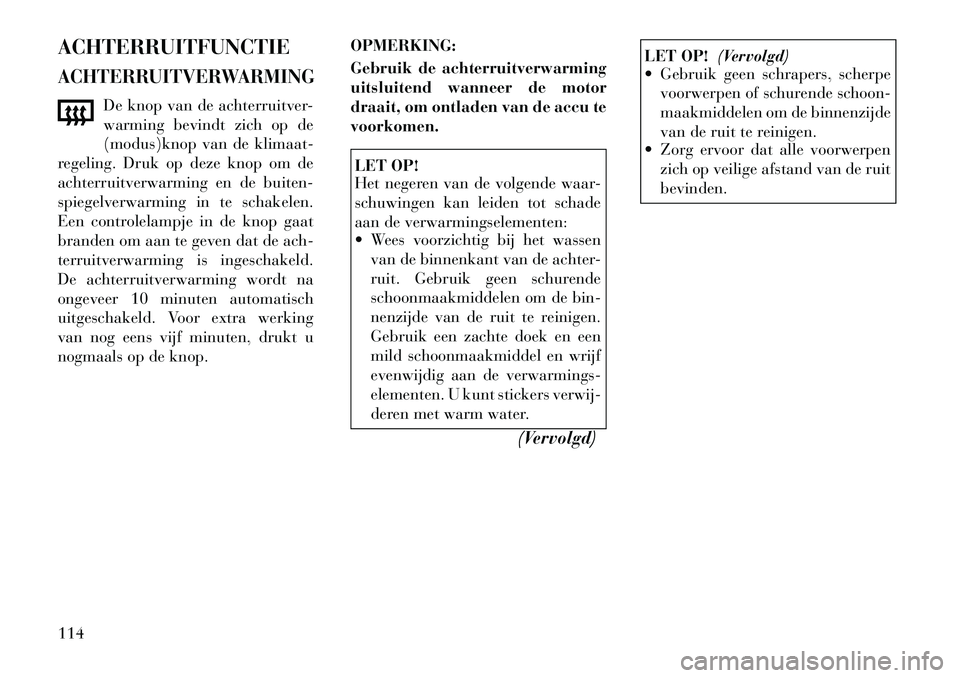 Lancia Flavia 2012 Instructieboek (in Dutch) ACHTERRUITFUNCTIEACHTERRUITVERWARMING
De knop van de achterruitver-
warming bevindt zich op de
(modus)knop van de klimaat-
regeling. Druk op deze knop om de
achterruitverwarming en de buiten-
spiegelv Lancia Flavia 2012 Instructieboek (in Dutch) ACHTERRUITFUNCTIEACHTERRUITVERWARMING
De knop van de achterruitver-
warming bevindt zich op de
(modus)knop van de klimaat-
regeling. Druk op deze knop om de
achterruitverwarming en de buiten-
spiegelv