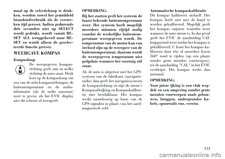 Lancia Flavia 2012 Instructieboek (in Dutch) maal op de selectieknop te druk-
ken, worden zowel het gemiddeld
brandstofverbruik als de verstre-
ken tijd gereset. Indien gedurende
drie seconden niet op SELECT
wordt gedrukt, wordt vanuit RE-
SET A Lancia Flavia 2012 Instructieboek (in Dutch) maal op de selectieknop te druk-
ken, worden zowel het gemiddeld
brandstofverbruik als de verstre-
ken tijd gereset. Indien gedurende
drie seconden niet op SELECT
wordt gedrukt, wordt vanuit RE-
SET A