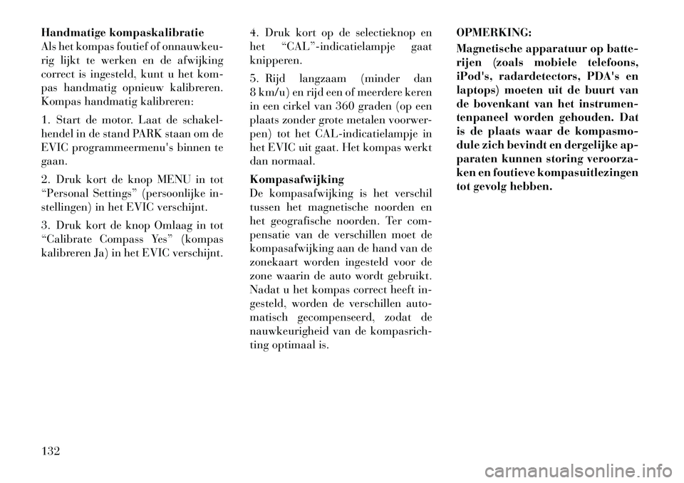 Lancia Flavia 2012 Instructieboek (in Dutch) Handmatige kompaskalibratie
Als het kompas foutief of onnauwkeu-
rig lijkt te werken en de afwijking
correct is ingesteld, kunt u het kom-
pas handmatig opnieuw kalibreren.
Kompas handmatig kalibreren Lancia Flavia 2012 Instructieboek (in Dutch) Handmatige kompaskalibratie
Als het kompas foutief of onnauwkeu-
rig lijkt te werken en de afwijking
correct is ingesteld, kunt u het kom-
pas handmatig opnieuw kalibreren.
Kompas handmatig kalibreren