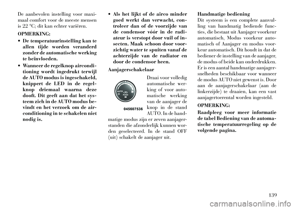Lancia Flavia 2012  Instructieboek (in Dutch) De aanbevolen instelling voor maxi-
maal comfort voor de meeste mensen
is 22 °C; dit kan echter variëren.
OPMERKING:
 De temperatuurinstelling kan teallen tijde worden veranderd
zonder de automatis
