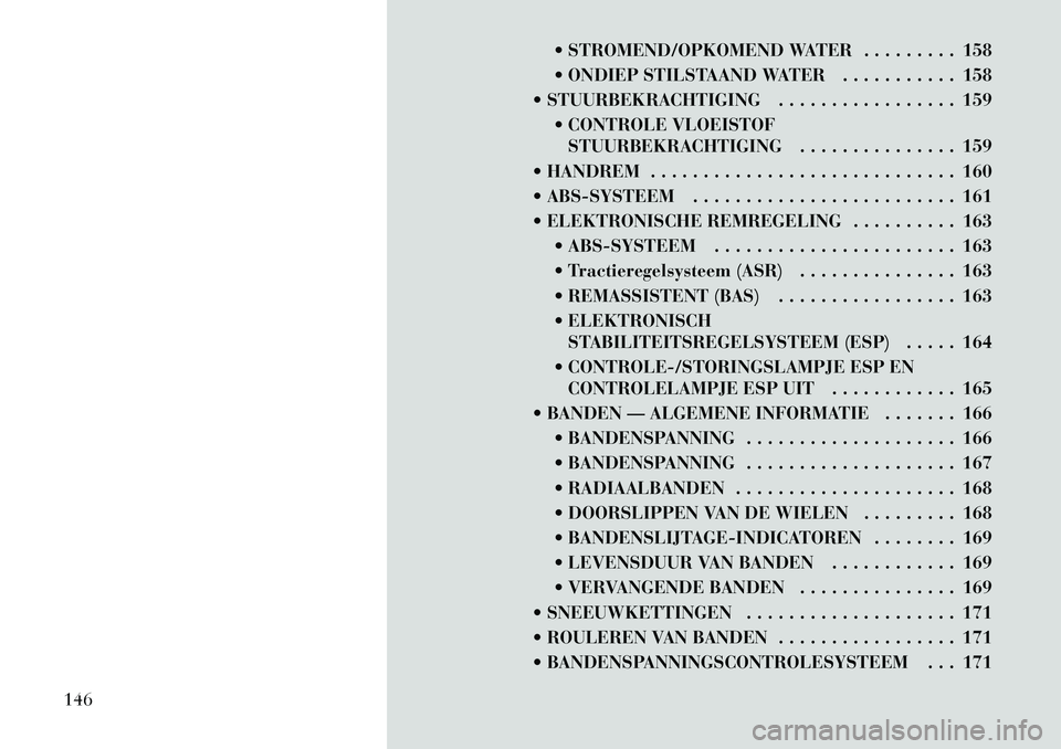Lancia Flavia 2012 Instructieboek (in Dutch) STROMEND/OPKOMEND WATER . . . . . . . . . 158
ONDIEP STILSTAAND WATER . . . . . . . . . . . 158
STUURBEKRACHTIGING . . . . . . . . . . . . . . . . . 159 CONTROLE VLOEISTOFSTUURBEKRACHTIGING . Lancia Flavia 2012 Instructieboek (in Dutch) STROMEND/OPKOMEND WATER . . . . . . . . . 158
ONDIEP STILSTAAND WATER . . . . . . . . . . . 158
STUURBEKRACHTIGING . . . . . . . . . . . . . . . . . 159 CONTROLE VLOEISTOFSTUURBEKRACHTIGING .