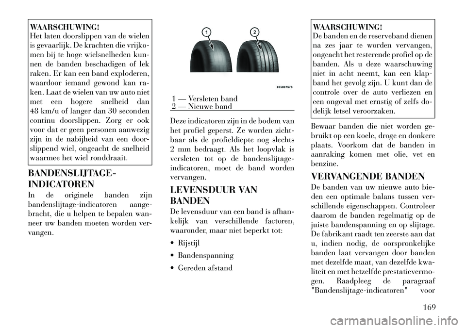 Lancia Flavia 2012 Instructieboek (in Dutch) WAARSCHUWING!
Het laten doorslippen van de wielen
is gevaarlijk. De krachten die vrijko-
men bij te hoge wielsnelheden kun-
nen de banden beschadigen of lek
raken. Er kan een band exploderen,
waardoor Lancia Flavia 2012 Instructieboek (in Dutch) WAARSCHUWING!
Het laten doorslippen van de wielen
is gevaarlijk. De krachten die vrijko-
men bij te hoge wielsnelheden kun-
nen de banden beschadigen of lek
raken. Er kan een band exploderen,
waardoor