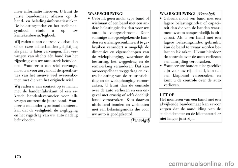 Lancia Flavia 2012 Instructieboek (in Dutch) meer informatie hierover. U kunt de
juiste bandenmaat aflezen op de
band- en beladingsinformatiesticker.
De belastingsindex en het snelheids-
symbool vindt u op uw
kentekenbewijs/logboek.
Wij raden u Lancia Flavia 2012 Instructieboek (in Dutch) meer informatie hierover. U kunt de
juiste bandenmaat aflezen op de
band- en beladingsinformatiesticker.
De belastingsindex en het snelheids-
symbool vindt u op uw
kentekenbewijs/logboek.
Wij raden u