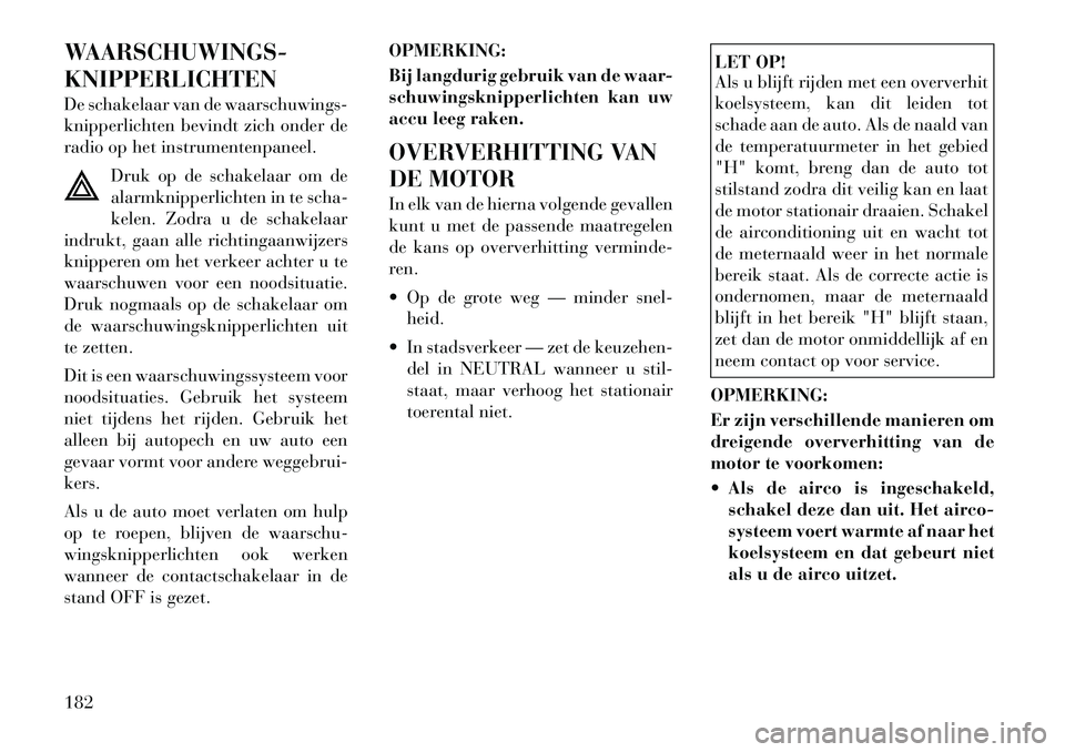 Lancia Flavia 2012 Instructieboek (in Dutch) WAARSCHUWINGS-
KNIPPERLICHTEN
De schakelaar van de waarschuwings-
knipperlichten bevindt zich onder de
radio op het instrumentenpaneel.Druk op de schakelaar om de
alarmknipperlichten in te scha-
kelen Lancia Flavia 2012 Instructieboek (in Dutch) WAARSCHUWINGS-
KNIPPERLICHTEN
De schakelaar van de waarschuwings-
knipperlichten bevindt zich onder de
radio op het instrumentenpaneel.Druk op de schakelaar om de
alarmknipperlichten in te scha-
kelen