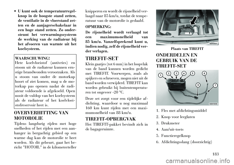 Lancia Flavia 2012 Instructieboek (in Dutch) U kunt ook de temperatuurregel-
knop in de hoogste stand zetten,
de ventilatie in de vloerstand zet-
ten en de aanjagerschakelaar in
een hoge stand zetten. Zo onder-
steunt het verwarmingssysteem
de Lancia Flavia 2012 Instructieboek (in Dutch) U kunt ook de temperatuurregel-
knop in de hoogste stand zetten,
de ventilatie in de vloerstand zet-
ten en de aanjagerschakelaar in
een hoge stand zetten. Zo onder-
steunt het verwarmingssysteem
de