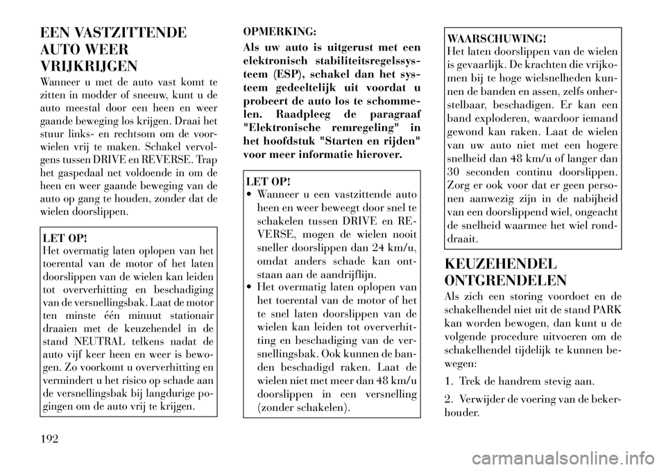 Lancia Flavia 2012 Instructieboek (in Dutch) EEN VASTZITTENDE
AUTO WEER
VRIJKRIJGENWanneer u met de auto vast komt te
zitten in modder of sneeuw, kunt u de
auto meestal door een heen en weer
gaande beweging los krijgen. Draai het
stuur links- en Lancia Flavia 2012 Instructieboek (in Dutch) EEN VASTZITTENDE
AUTO WEER
VRIJKRIJGENWanneer u met de auto vast komt te
zitten in modder of sneeuw, kunt u de
auto meestal door een heen en weer
gaande beweging los krijgen. Draai het
stuur links- en