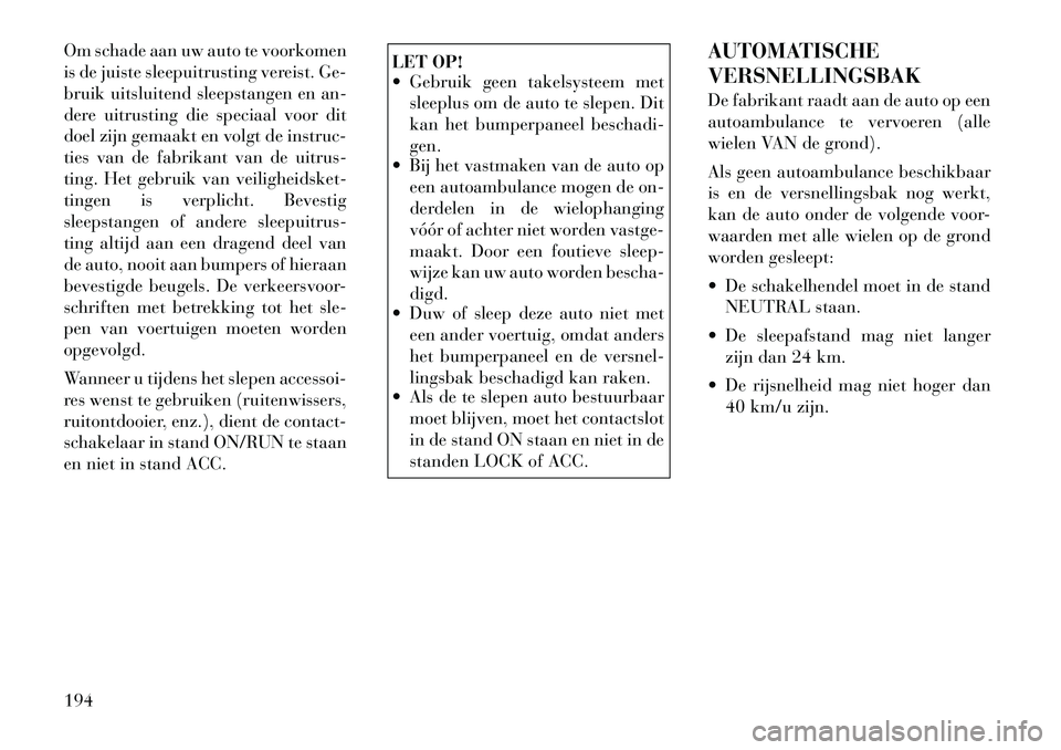 Lancia Flavia 2012 Instructieboek (in Dutch) Om schade aan uw auto te voorkomen
is de juiste sleepuitrusting vereist. Ge-
bruik uitsluitend sleepstangen en an-
dere uitrusting die speciaal voor dit
doel zijn gemaakt en volgt de instruc-
ties van Lancia Flavia 2012 Instructieboek (in Dutch) Om schade aan uw auto te voorkomen
is de juiste sleepuitrusting vereist. Ge-
bruik uitsluitend sleepstangen en an-
dere uitrusting die speciaal voor dit
doel zijn gemaakt en volgt de instruc-
ties van