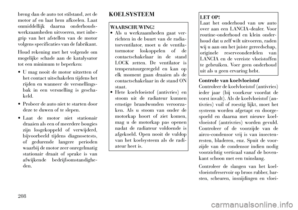 Lancia Flavia 2012 Instructieboek (in Dutch) breng dan de auto tot stilstand, zet de
motor af en laat hem afkoelen. Laat
onmiddellijk daarna onderhouds-
werkzaamheden uitvoeren, met inbe-
grip van het afstellen van de motor
volgens specificaties Lancia Flavia 2012 Instructieboek (in Dutch) breng dan de auto tot stilstand, zet de
motor af en laat hem afkoelen. Laat
onmiddellijk daarna onderhouds-
werkzaamheden uitvoeren, met inbe-
grip van het afstellen van de motor
volgens specificaties