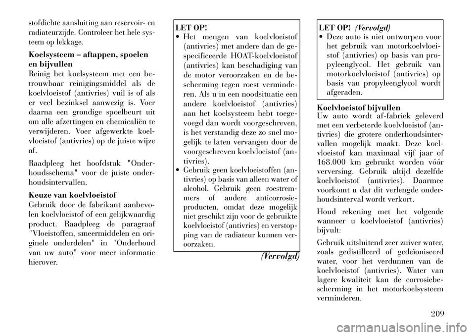 Lancia Flavia 2012 Instructieboek (in Dutch) stofdichte aansluiting aan reservoir- en
radiateurzijde. Controleer het hele sys-
teem op lekkage.Koelsysteem – aftappen, spoelen
en bijvullen
Reinig het koelsysteem met een be-
trouwbaar reinigings Lancia Flavia 2012 Instructieboek (in Dutch) stofdichte aansluiting aan reservoir- en
radiateurzijde. Controleer het hele sys-
teem op lekkage.Koelsysteem – aftappen, spoelen
en bijvullen
Reinig het koelsysteem met een be-
trouwbaar reinigings