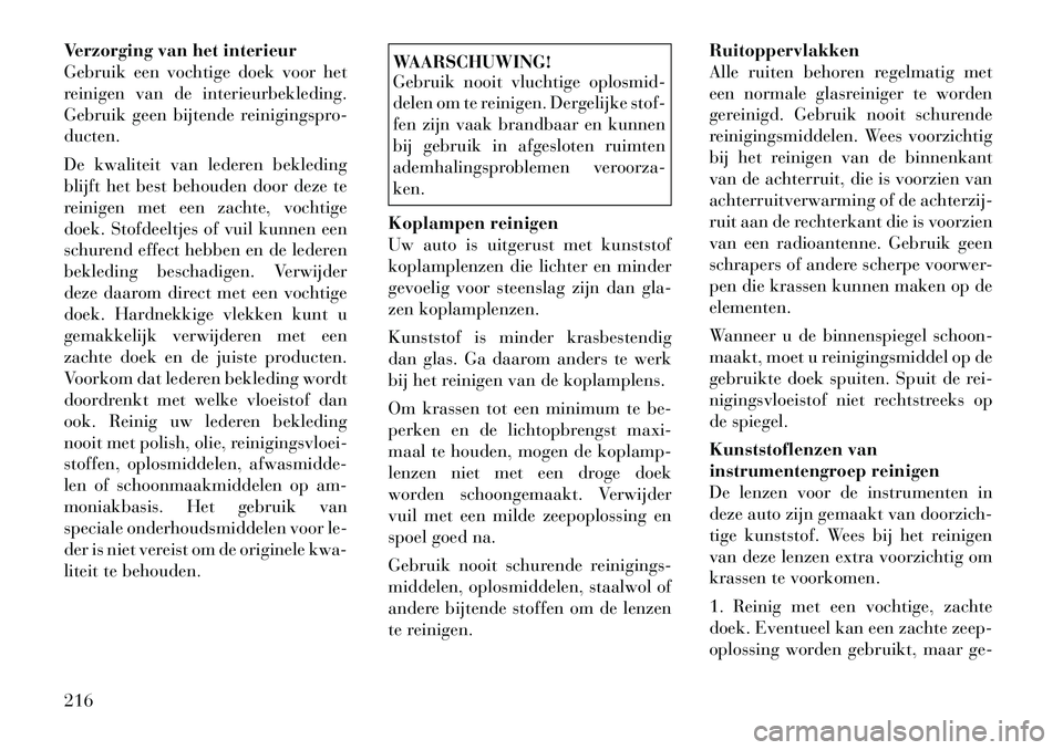 Lancia Flavia 2012 Instructieboek (in Dutch) Verzorging van het interieur
Gebruik een vochtige doek voor het
reinigen van de interieurbekleding.
Gebruik geen bijtende reinigingspro-
ducten.
De kwaliteit van lederen bekleding
blijft het best beho Lancia Flavia 2012 Instructieboek (in Dutch) Verzorging van het interieur
Gebruik een vochtige doek voor het
reinigen van de interieurbekleding.
Gebruik geen bijtende reinigingspro-
ducten.
De kwaliteit van lederen bekleding
blijft het best beho