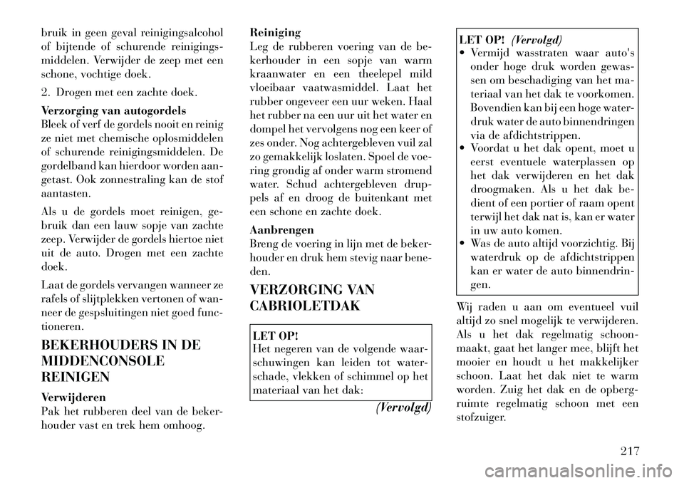 Lancia Flavia 2012 Instructieboek (in Dutch) bruik in geen geval reinigingsalcohol
of bijtende of schurende reinigings-
middelen. Verwijder de zeep met een
schone, vochtige doek.
2. Drogen met een zachte doek.
Verzorging van autogordels
Bleek of Lancia Flavia 2012 Instructieboek (in Dutch) bruik in geen geval reinigingsalcohol
of bijtende of schurende reinigings-
middelen. Verwijder de zeep met een
schone, vochtige doek.
2. Drogen met een zachte doek.
Verzorging van autogordels
Bleek of