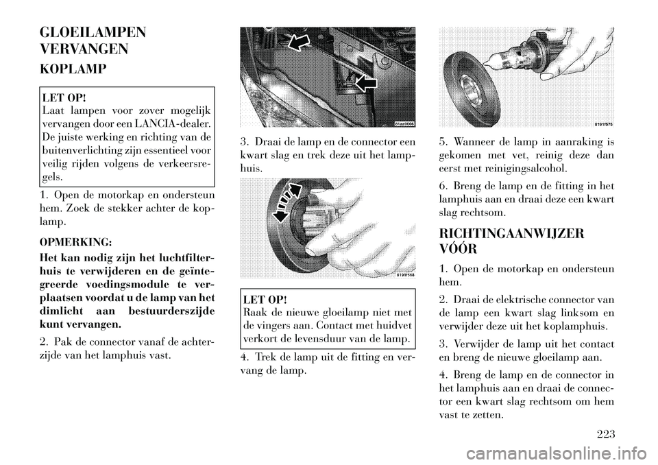 Lancia Flavia 2012 Instructieboek (in Dutch) GLOEILAMPEN
VERVANGEN
KOPLAMPLET OP!
Laat lampen voor zover mogelijk
vervangen door een LANCIA-dealer.
De juiste werking en richting van de
buitenverlichting zijn essentieel voor
veilig rijden volgens Lancia Flavia 2012 Instructieboek (in Dutch) GLOEILAMPEN
VERVANGEN
KOPLAMPLET OP!
Laat lampen voor zover mogelijk
vervangen door een LANCIA-dealer.
De juiste werking en richting van de
buitenverlichting zijn essentieel voor
veilig rijden volgens
