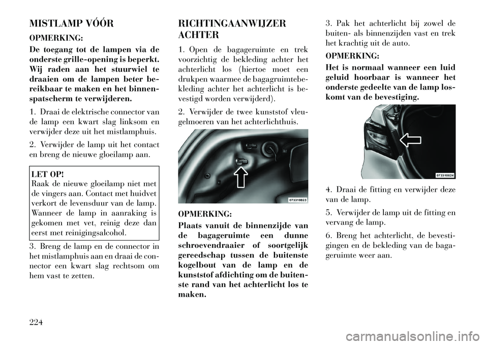 Lancia Flavia 2012 Instructieboek (in Dutch) MISTLAMP VÓÓR
OPMERKING:
De toegang tot de lampen via de
onderste grille-opening is beperkt.
Wij raden aan het stuurwiel te
draaien om de lampen beter be-
reikbaar te maken en het binnen-
spatscherm Lancia Flavia 2012 Instructieboek (in Dutch) MISTLAMP VÓÓR
OPMERKING:
De toegang tot de lampen via de
onderste grille-opening is beperkt.
Wij raden aan het stuurwiel te
draaien om de lampen beter be-
reikbaar te maken en het binnen-
spatscherm