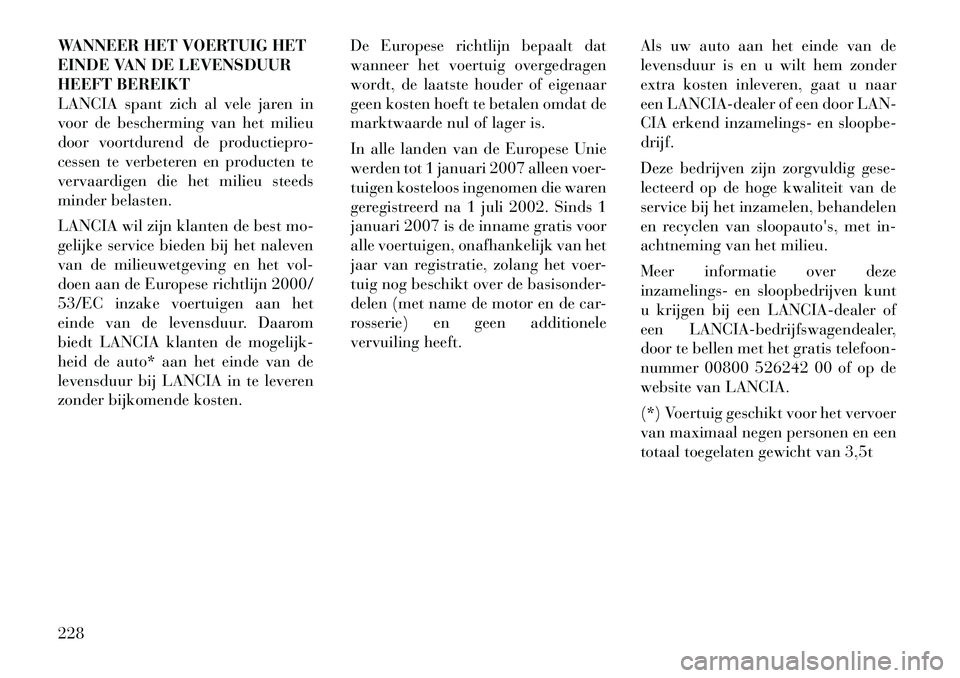 Lancia Flavia 2012 Instructieboek (in Dutch) WANNEER HET VOERTUIG HET
EINDE VAN DE LEVENSDUUR
HEEFT BEREIKT
LANCIA spant zich al vele jaren in
voor de bescherming van het milieu
door voortdurend de productiepro-
cessen te verbeteren en producten Lancia Flavia 2012 Instructieboek (in Dutch) WANNEER HET VOERTUIG HET
EINDE VAN DE LEVENSDUUR
HEEFT BEREIKT
LANCIA spant zich al vele jaren in
voor de bescherming van het milieu
door voortdurend de productiepro-
cessen te verbeteren en producten