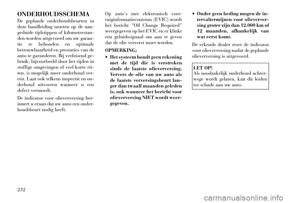 Lancia Flavia 2012 Instructieboek (in Dutch) ONDERHOUDSSCHEMA
De geplande onderhoudsbeurten in
deze handleiding moeten op de aan-
geduide tijdstippen of kilometerstan-
den worden uitgevoerd om uw garan-
tie te behouden en optimale
betrouwbaarhei Lancia Flavia 2012 Instructieboek (in Dutch) ONDERHOUDSSCHEMA
De geplande onderhoudsbeurten in
deze handleiding moeten op de aan-
geduide tijdstippen of kilometerstan-
den worden uitgevoerd om uw garan-
tie te behouden en optimale
betrouwbaarhei