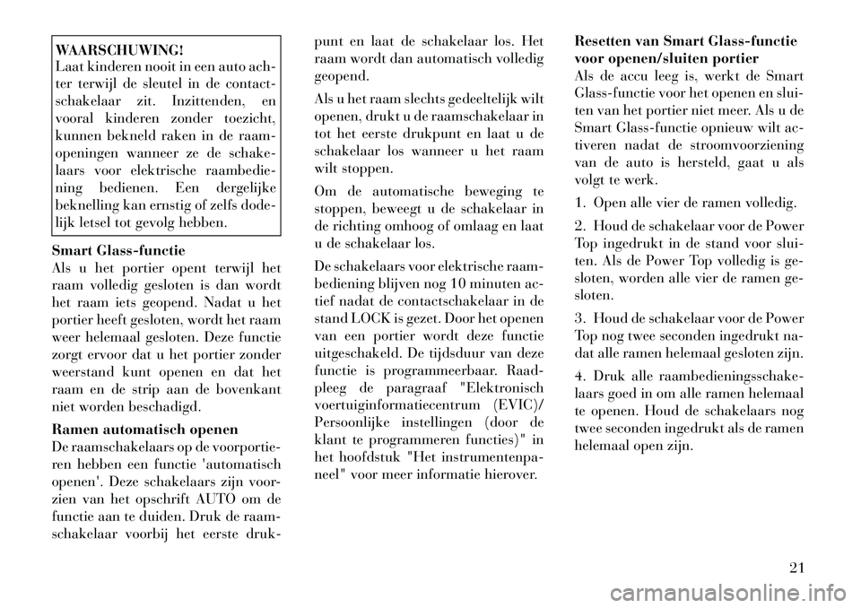 Lancia Flavia 2012 Instructieboek (in Dutch) WAARSCHUWING!
Laat kinderen nooit in een auto ach-
ter terwijl de sleutel in de contact-
schakelaar zit. Inzittenden, en
vooral kinderen zonder toezicht,
kunnen bekneld raken in de raam-
openingen wan Lancia Flavia 2012 Instructieboek (in Dutch) WAARSCHUWING!
Laat kinderen nooit in een auto ach-
ter terwijl de sleutel in de contact-
schakelaar zit. Inzittenden, en
vooral kinderen zonder toezicht,
kunnen bekneld raken in de raam-
openingen wan