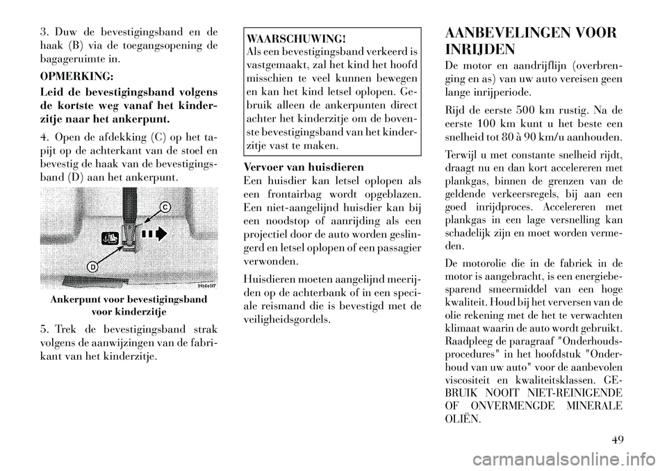 Lancia Flavia 2012 Instructieboek (in Dutch) 3. Duw de bevestigingsband en de
haak (B) via de toegangsopening de
bagageruimte in.
OPMERKING:
Leid de bevestigingsband volgens
de kortste weg vanaf het kinder-
zitje naar het ankerpunt.
4. Open de a Lancia Flavia 2012 Instructieboek (in Dutch) 3. Duw de bevestigingsband en de
haak (B) via de toegangsopening de
bagageruimte in.
OPMERKING:
Leid de bevestigingsband volgens
de kortste weg vanaf het kinder-
zitje naar het ankerpunt.
4. Open de a