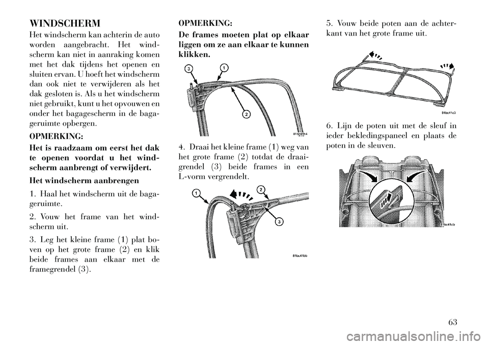 Lancia Flavia 2012 Instructieboek (in Dutch) WINDSCHERM
Het windscherm kan achterin de auto
worden aangebracht. Het wind-
scherm kan niet in aanraking komen
met het dak tijdens het openen en
sluiten ervan. U hoeft het windscherm
dan ook niet te Lancia Flavia 2012 Instructieboek (in Dutch) WINDSCHERM
Het windscherm kan achterin de auto
worden aangebracht. Het wind-
scherm kan niet in aanraking komen
met het dak tijdens het openen en
sluiten ervan. U hoeft het windscherm
dan ook niet te