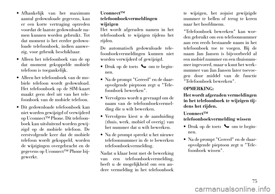 Lancia Flavia 2012  Instructieboek (in Dutch)  Afhankelijk van het maximumaantal gedownloade gegevens, kan
er een korte vertraging optreden
voordat de laatste gedownloade na-
men kunnen worden gebruikt. Tot
dat moment is het eerder gedown-
loade