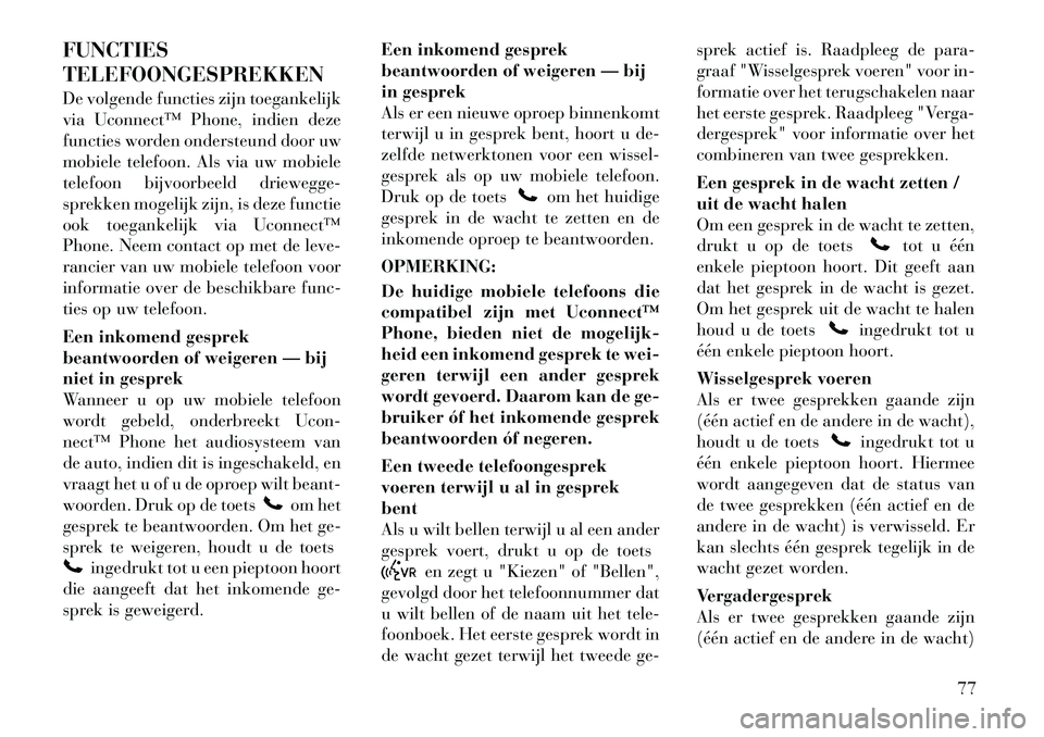 Lancia Flavia 2012  Instructieboek (in Dutch) FUNCTIES
TELEFOONGESPREKKEN
De volgende functies zijn toegankelijk
via Uconnect™ Phone, indien deze
functies worden ondersteund door uw
mobiele telefoon. Als via uw mobiele
telefoon bijvoorbeeld dri