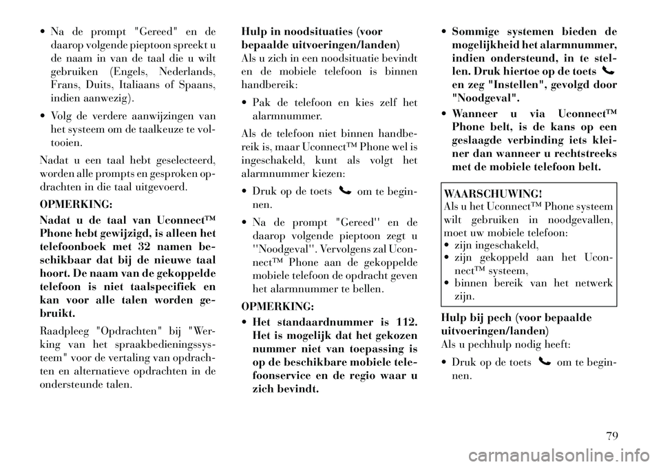 Lancia Flavia 2012  Instructieboek (in Dutch)  Na de prompt "Gereed" en dedaarop volgende pieptoon spreekt u
de naam in van de taal die u wilt
gebruiken (Engels, Nederlands,
Frans, Duits, Italiaans of Spaans,
indien aanwezig).
 Volg de verdere 