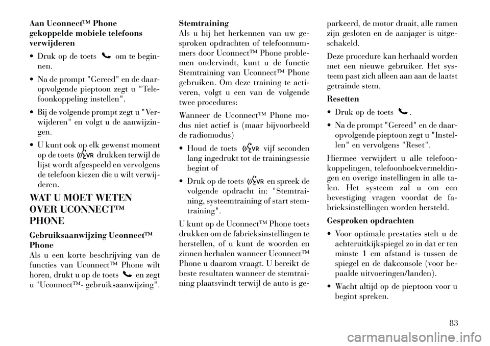Lancia Flavia 2012 Instructieboek (in Dutch) Aan Uconnect™ Phone
gekoppelde mobiele telefoons
verwijderen
Druk op de toets
om te begin-
nen.
Na de prompt "Gereed" en de daar- opvolgende pieptoon zegt u "Tele-
foonkoppeling instellen".
Bi Lancia Flavia 2012 Instructieboek (in Dutch) Aan Uconnect™ Phone
gekoppelde mobiele telefoons
verwijderen
Druk op de toets
om te begin-
nen.
Na de prompt "Gereed" en de daar- opvolgende pieptoon zegt u "Tele-
foonkoppeling instellen".
Bi
